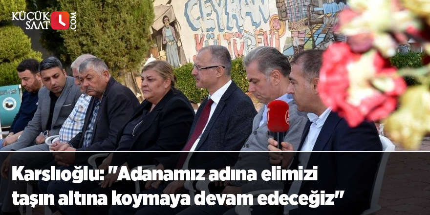 Karslıoğlu: "Adanamız adına elimizi taşın altına koymaya devam edeceğiz"