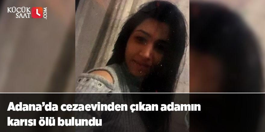 Adana’da cezaevinden çıkan adamın karısı ölü bulundu