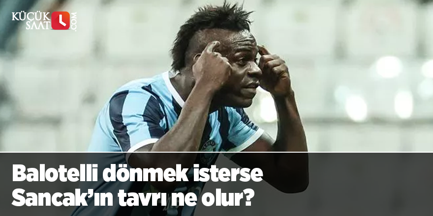 Balotelli dönmek isterse Sancak’ın tavrı ne olur?