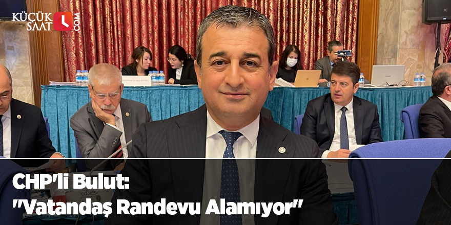 CHP'li Bulut: "Vatandaş Randevu Alamıyor"