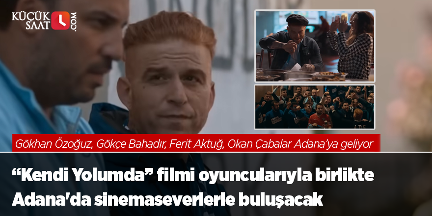 “Kendi Yolumda” filmi oyuncularıyla birlikte Adana'da sinemaseverlerle buluşacak