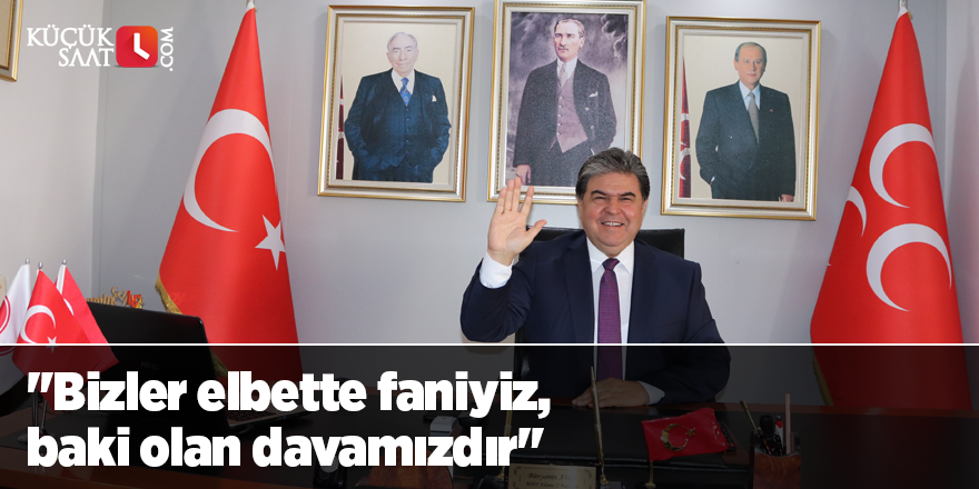 "Bizler elbette faniyiz, baki olan davamızdır"