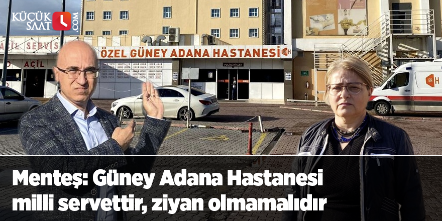 Menteş: Güney Adana Hastanesi milli servettir, ziyan olmamalıdır