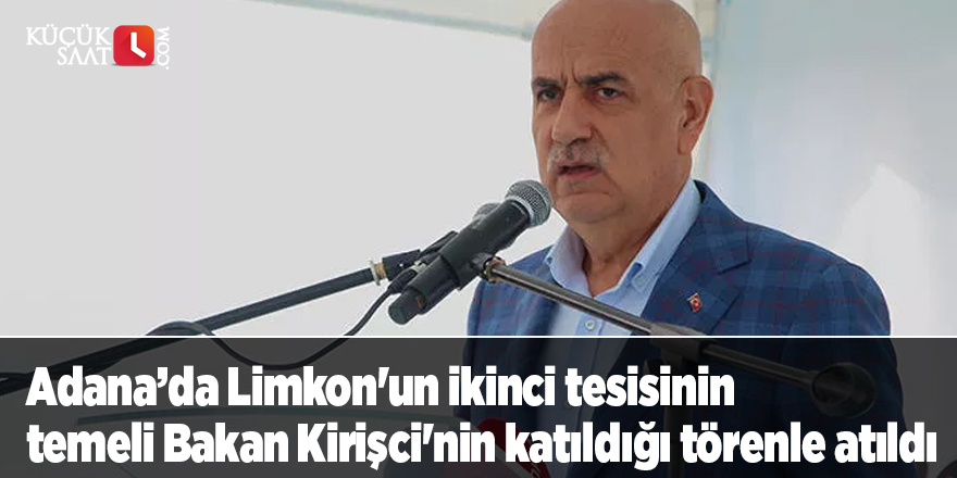 Adana’da Limkon'un ikinci tesisinin temeli Bakan Kirişci'nin katıldığı törenle atıldı