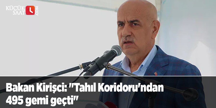Bakan Kirişci: "Tahıl Koridoru'ndan 495 gemi geçti"