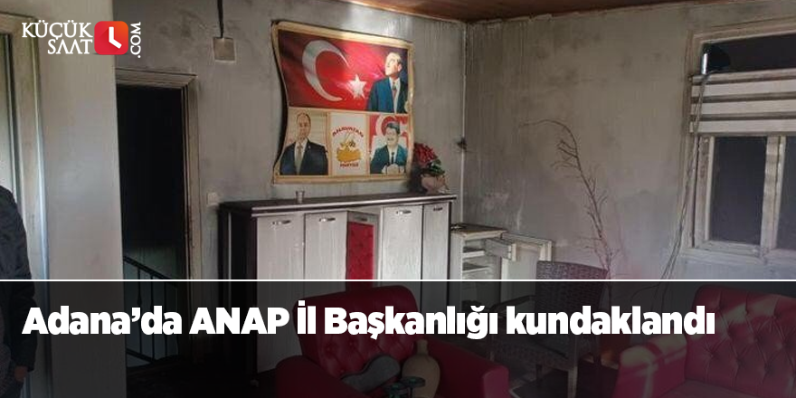 Adana’da ANAP İl Başkanlığı kundaklandı