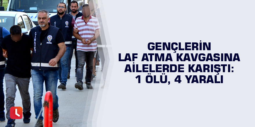 Gençlerin laf atma kavgasına ailelerde karıştı: 1 ölü, 4 yaralı