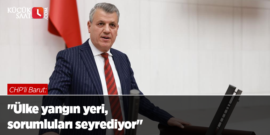 "Ülke yangın yeri, sorumluları seyrediyor"