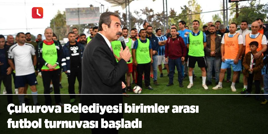 Çukurova Belediyesi birimler arası futbol turnuvası başladı