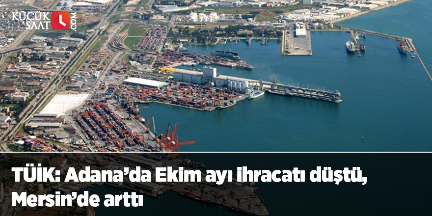 TÜİK: Adana’da Ekim ayı ihracatı düştü, Mersin’de arttı