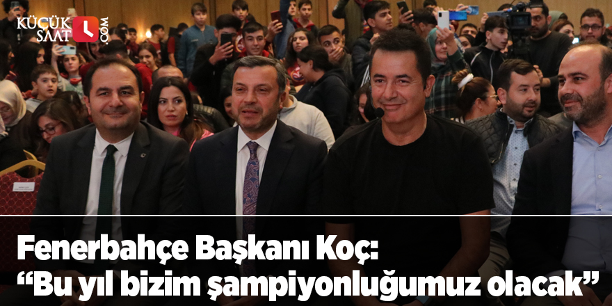 Fenerbahçe Başkanı Koç: “Bu yıl bizim şampiyonluğumuz olacak”
