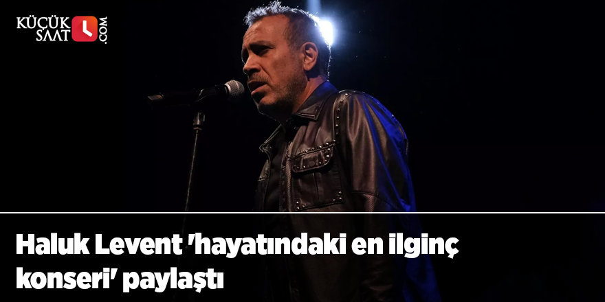 Haluk Levent 'hayatındaki en ilginç konseri' paylaştı
