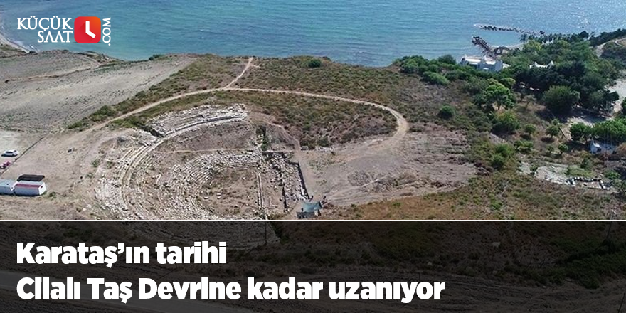 Karataş’ın tarihi Cilalı Taş Devrine kadar uzanıyor