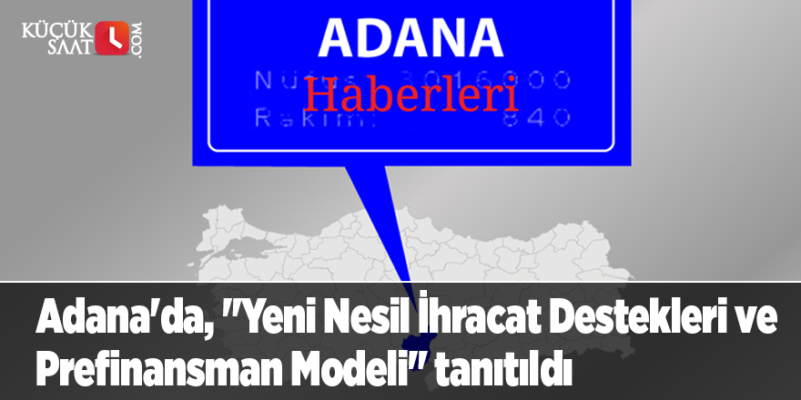 Adana'da, "Yeni Nesil İhracat Destekleri ve Prefinansman Modeli" tanıtıldı