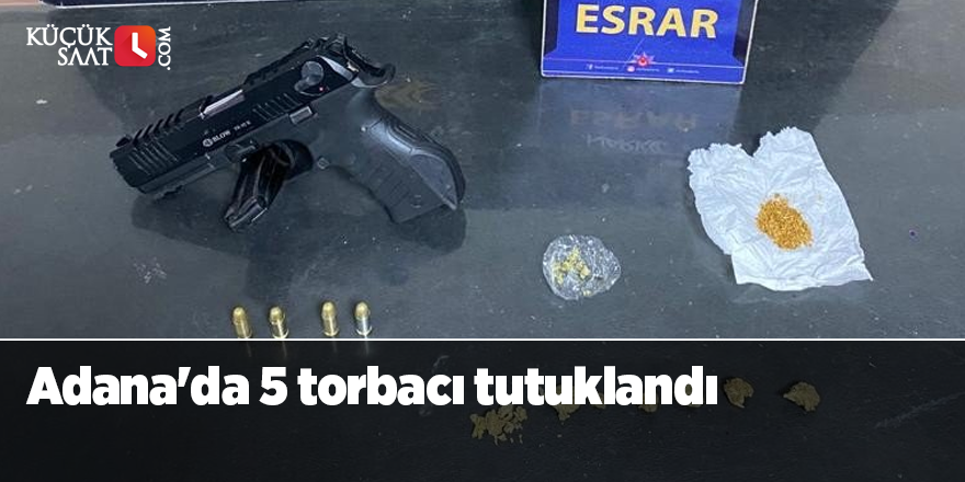 Adana'da 5 torbacı tutuklandı