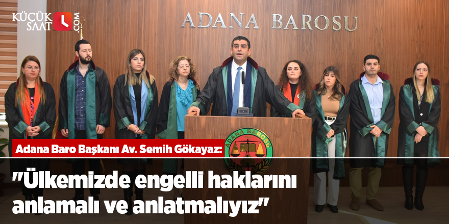 Adana Baro Başkanı Av. Semih Gökayaz: "Ülkemizde engelli haklarını anlamalı ve anlatmalıyız"