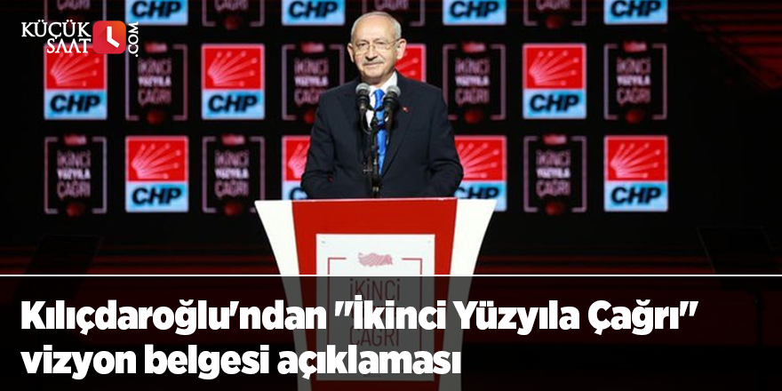 Kılıçdaroğlu'ndan "İkinci Yüzyıla Çağrı" vizyon belgesi açıklaması