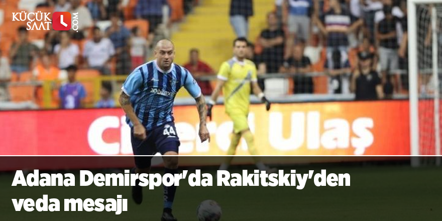 Adana Demirspor'da Rakitskiy'den veda mesajı