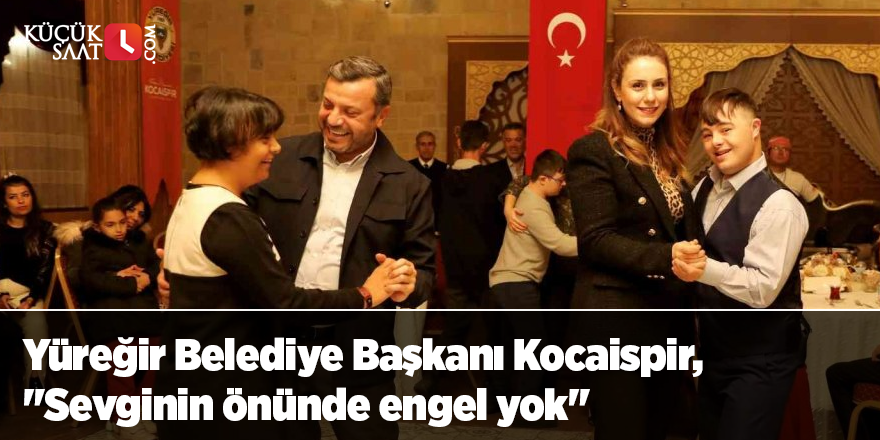 Yüreğir Belediye Başkanı Kocaispir, "Sevginin önünde engel yok"