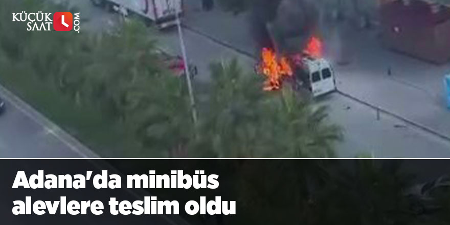 Adana'da minibüs alevlere teslim oldu