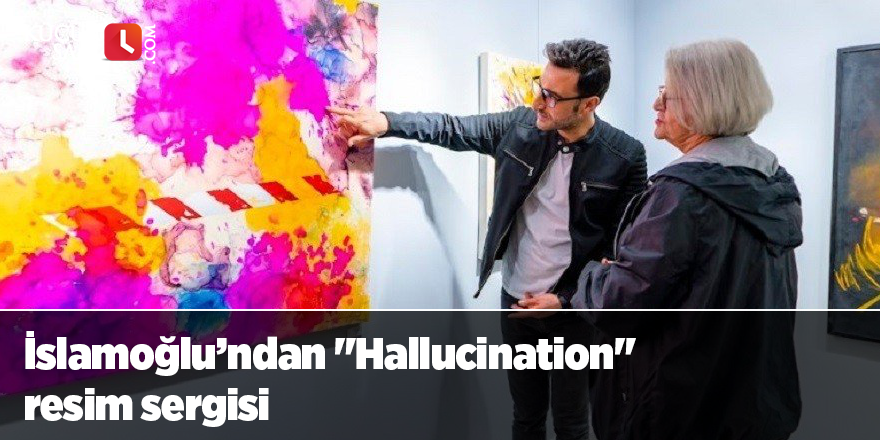 İslamoğlu’ndan "Hallucination" resim sergisi