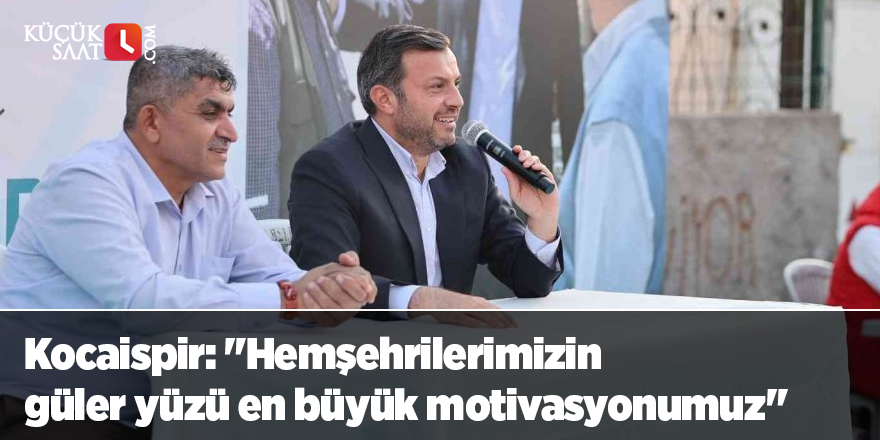 Kocaispir: "Hemşehrilerimizin güler yüzü en büyük motivasyonumuz"