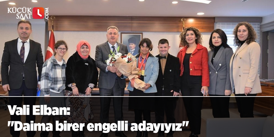 Vali Elban: "Daima birer engelli adayıyız"