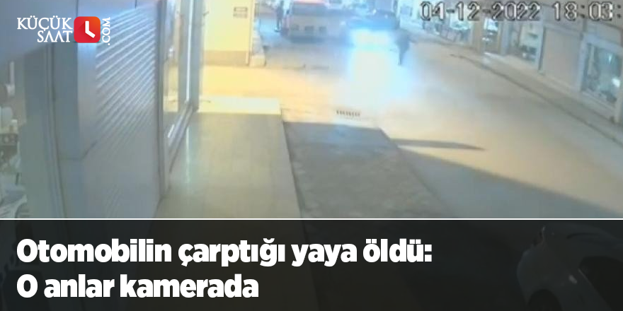 Otomobilin çarptığı yaya öldü: o anlar kamerada