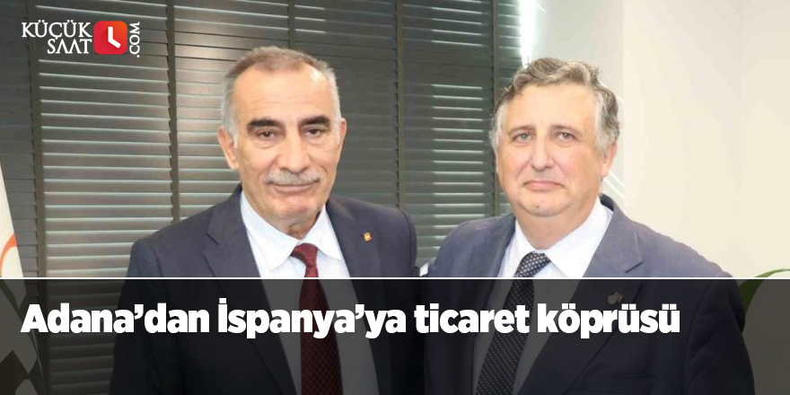 Adana’dan İspanya’ya ticaret köprüsü