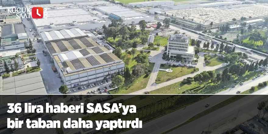 36 lira haberi SASA’ya bir taban daha yaptırdı