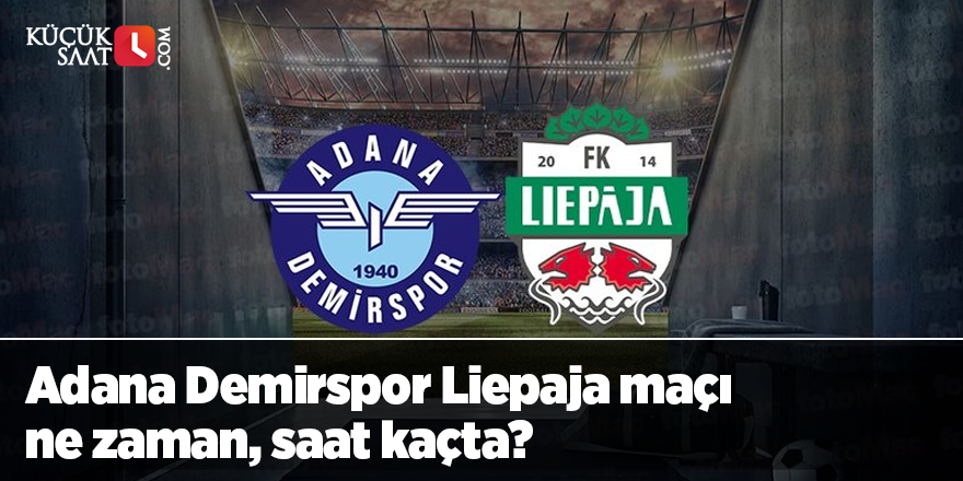 Adana Demirspor Liepaja maçı ne zaman, saat kaçta ve hangi kanalda canlı yayınlanacak?