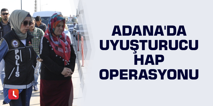 Adana'da uyuşturucu hap operasyonu