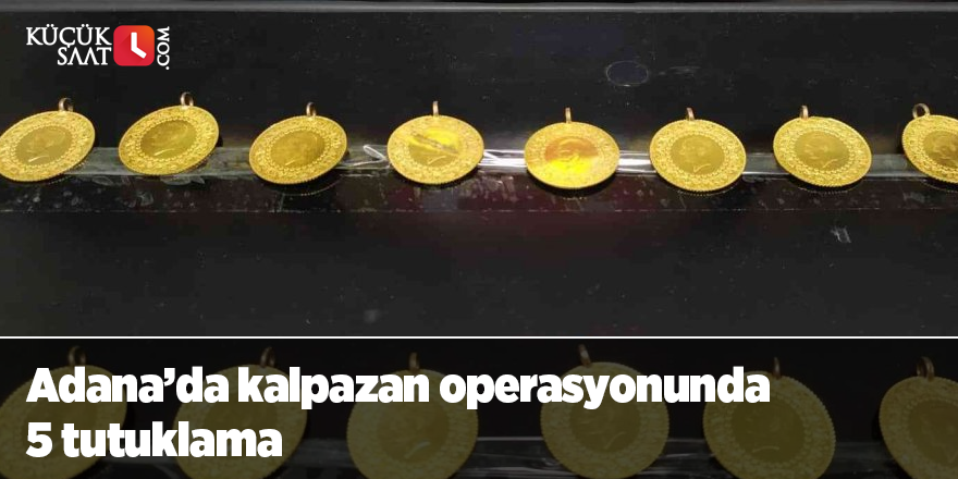 Adana’da kalpazan operasyonunda 5 tutuklama