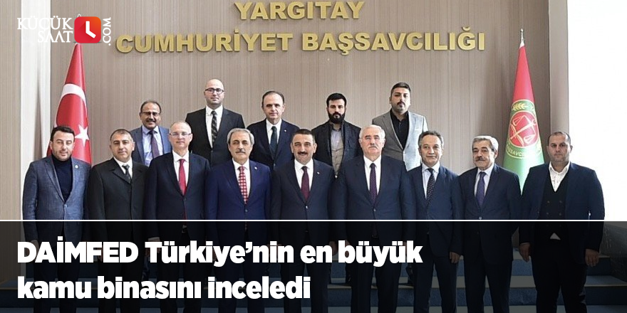 DAİMFED Türkiye’nin en büyük kamu binasını inceledi
