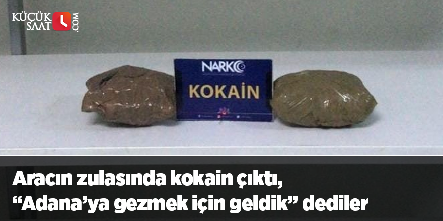 Aracın zulasında kokain çıktı, “Adana’ya gezmek için geldik” dediler