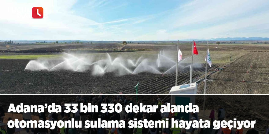 Adana’da 33 bin 330 dekar alanda otomasyonlu sulama sistemi hayata geçiyor