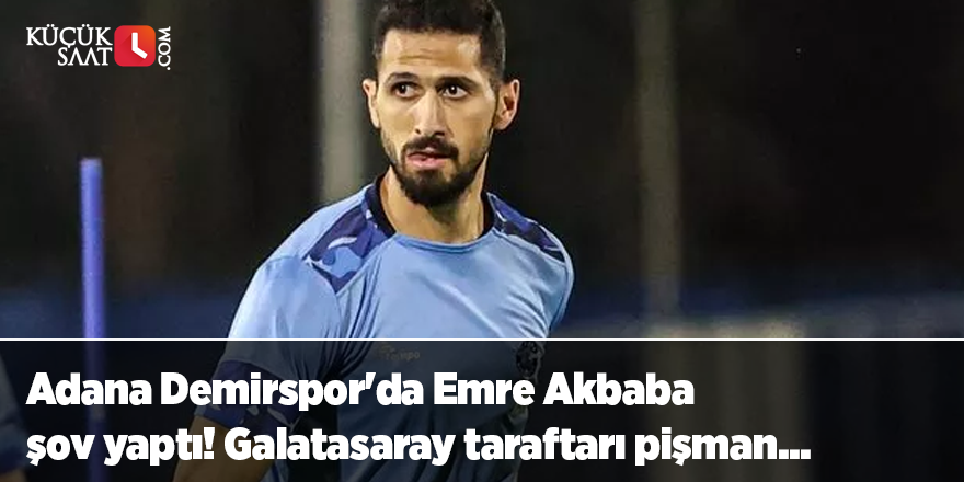 Adana Demirspor'da Emre Akbaba şov yaptı! Galatasaray taraftarı pişman...