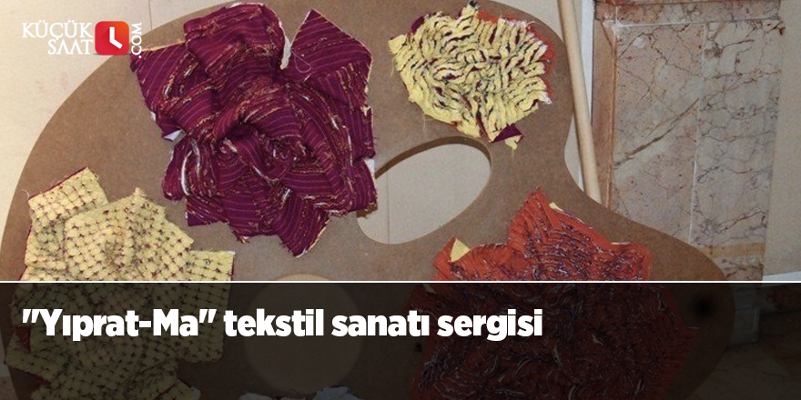 "Yıprat-Ma" tekstil sanatı sergisi