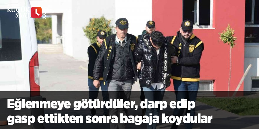 Eğlenmeye götürdüler, darp edip gasp ettikten sonra bagaja koydular