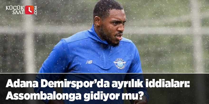 Adana Demirspor’da ayrılık iddiaları: Assombalonga gidiyor mu?