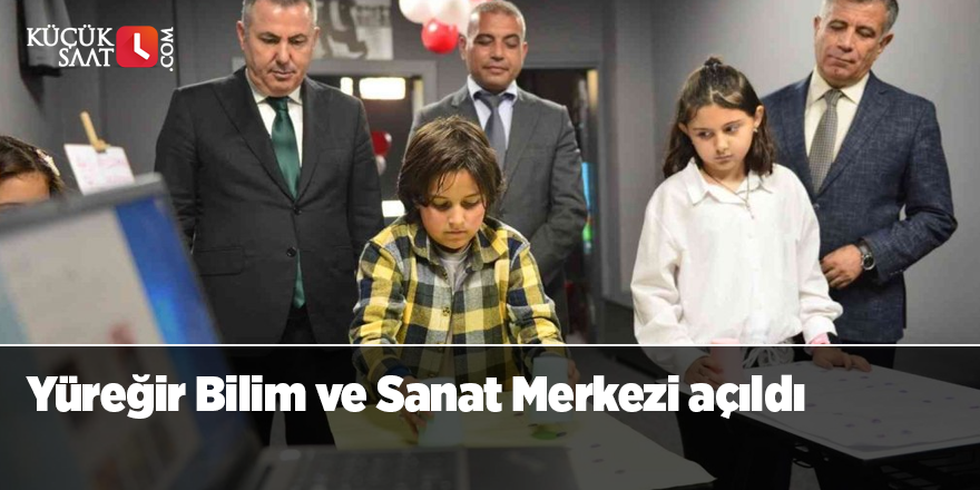 Yüreğir Bilim ve Sanat Merkezi açıldı