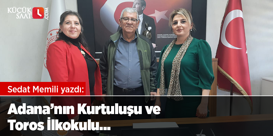 Adana’nın Kurtuluşu ve Toros İlkokulu…