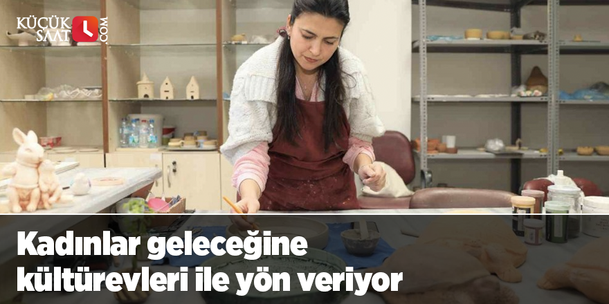 Kadınlar geleceğine kültürevleri ile yön veriyor