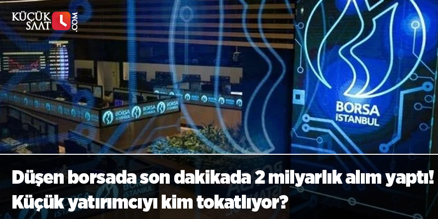 Düşen borsada son dakikada 2 milyarlık alım yaptı. Küçük yatırımcıyı kim tokatlıyor?