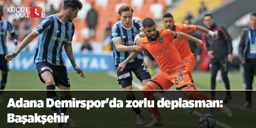 Adana Demirspor'da zorlu deplasman: Başakşehir