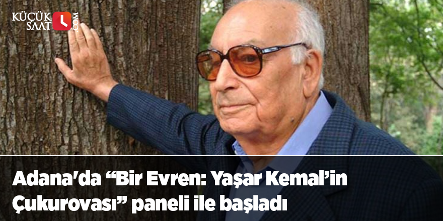 Adana'da “Bir Evren: Yaşar Kemal’in Çukurovası” paneli ile başladı