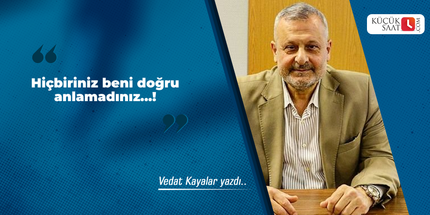 Hiçbiriniz beni doğru anlamadınız...!