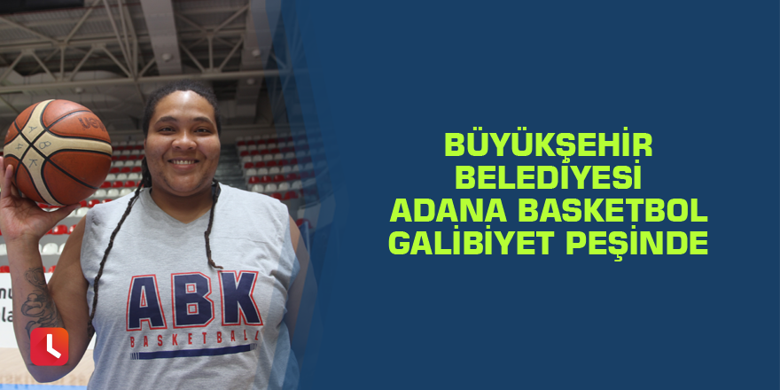 Büyükşehir Belediyesi Adana Basketbol galibiyet peşinde
