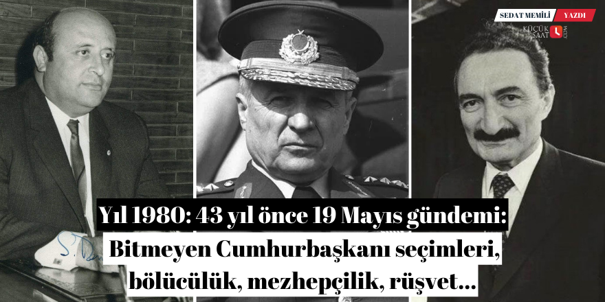 Yıl 1980: 43 yıl önce 19 Mayıs gündemi: Bitmeyen Cumhurbaşkanı seçimleri, bölücülük, mezhepçilik, rüşvet...