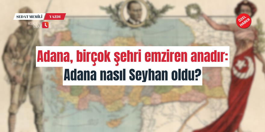 Adana, birçok şehri emziren anadır: Adana nasıl Seyhan oldu?